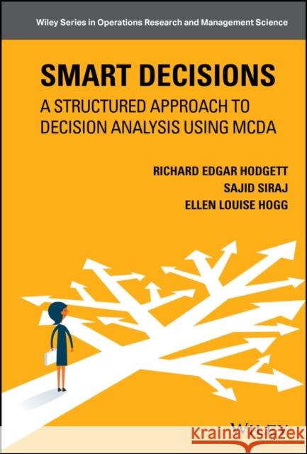 Smart Decisions: A Structured Approach to Decision Analysis Richard Hodgett Sajid Siraj  9781119309338 Wiley-Blackwell (an imprint of John Wiley & S