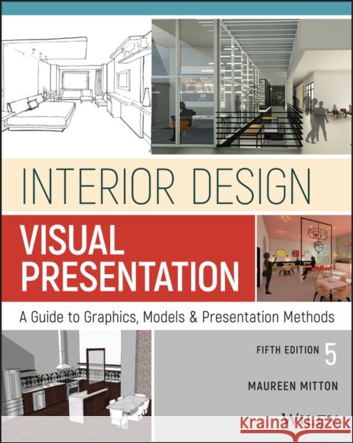 Interior Design Visual Presentation: A Guide to Graphics, Models and Presentation Methods Mitton, Maureen 9781119312529