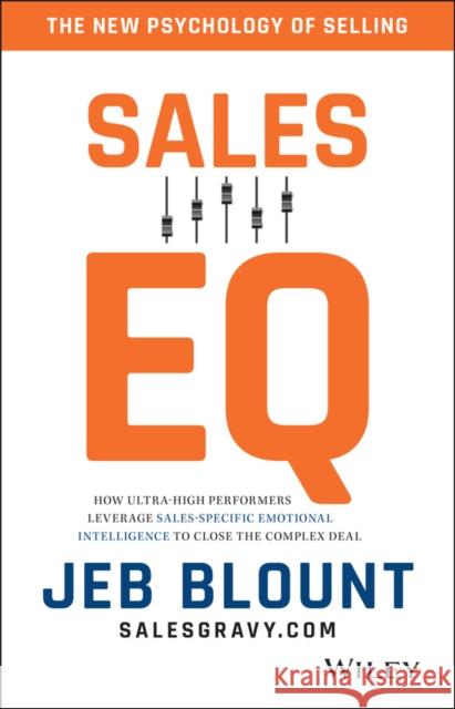 Sales EQ: How Ultra High Performers Leverage Sales-Specific Emotional Intelligence to Close the Complex Deal Blount, Jeb 9781119312574 John Wiley & Sons Inc
