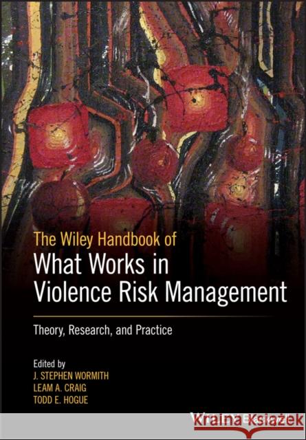 The Wiley Handbook of What Works in Violence Risk Management: Theory, Research, and Practice Wormith, J. Stephen 9781119315759 Wiley-Blackwell
