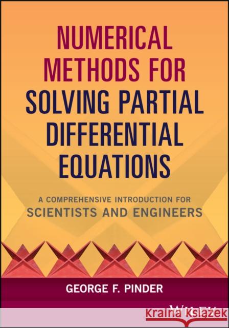 Numerical Methods for Solving Partial Differential Equations: A Comprehensive Introduction for Scientists and Engineers George F. Pinder 9781119316114 Wiley