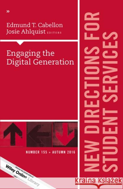 Engaging the Digital Generation: New Directions for Student Services, Number 155 Edmund T. Cabellon Josie Ahlquist 9781119316497