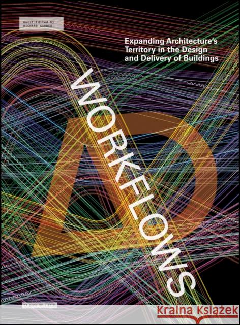 Workflows: Expanding Architecture's Territory in the Design and Delivery of Buildings Garber, Richard 9781119317845