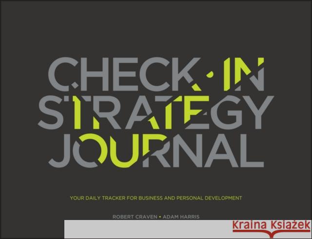 The Check-In Strategy Journal: Your Daily Tracker for Business and Personal Development Craven, Robert 9781119318071 John Wiley & Sons