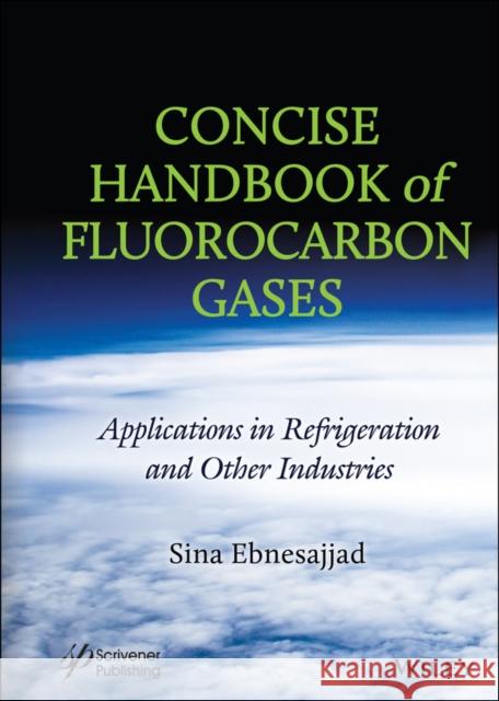 Concise Handbook of Fluorocarbon Gases: Applications in Refrigeration and Other Industries Ebnesajjad, Sina 9781119322979