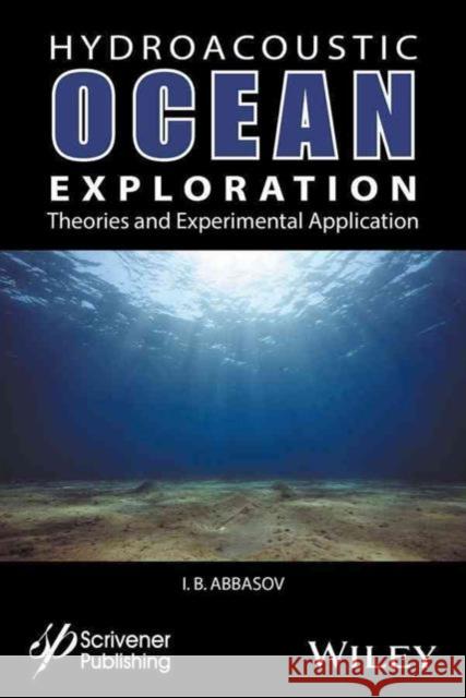 Hyrdoacoustic Ocean Exploration: Theories and Experimental Application Abbasov, Iftikhar B. 9781119323549