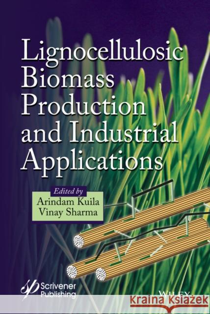 Lignocellulosic Biomass Production and Industrial Applications Kuila, Arindam; Sharma, Vinay 9781119323600