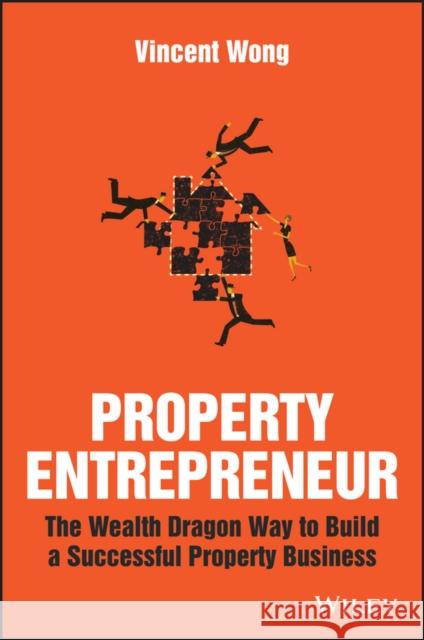 Property Entrepreneur: The Wealth Dragon Way to Build a Successful Property Business Wong, Vincent 9781119326403 John Wiley & Sons