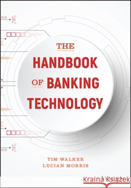 The Handbook of Banking Technology Morris, Lucian; Walker, Tim 9781119328018 John Wiley & Sons