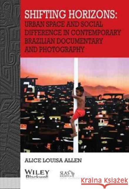 Shifting Horizons: Urban Space and Social Difference in Contemporary Brazilian Documentary and Photography Allen, A 9781119328551 John Wiley & Sons