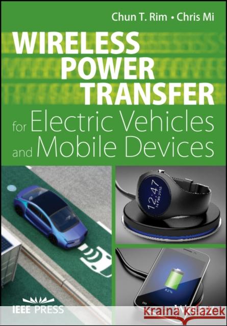Wireless Power Transfer for Electric Vehicles and Mobile Devices Rim, Chun T.; Mi, Chris 9781119329053