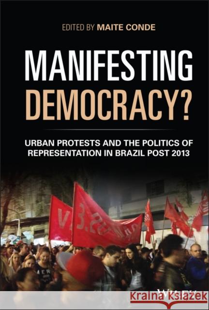 Manifesting Democracy?: Urban Protests and the Politics of Representation in Brazil Post 2013 Conde, Maite 9781119330912 Wiley-Blackwell (an imprint of John Wiley & S