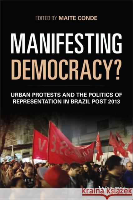 Manifesting Democracy?: Urban Protests and the Politics of Representation in Brazil Post 2013 Conde, Maite 9781119331100 Wiley-Blackwell (an imprint of John Wiley & S