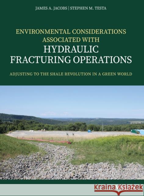 Environmental Considerations Associated with Hydraulic Fracturing Operations: Adjusting to the Shale Revolution in a Green World Jacobs, James A. 9781119336099