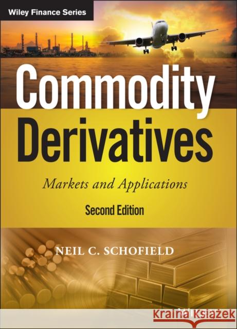 Commodity Derivatives: Markets and Applications Neil C. Schofield 9781119349105 Wiley