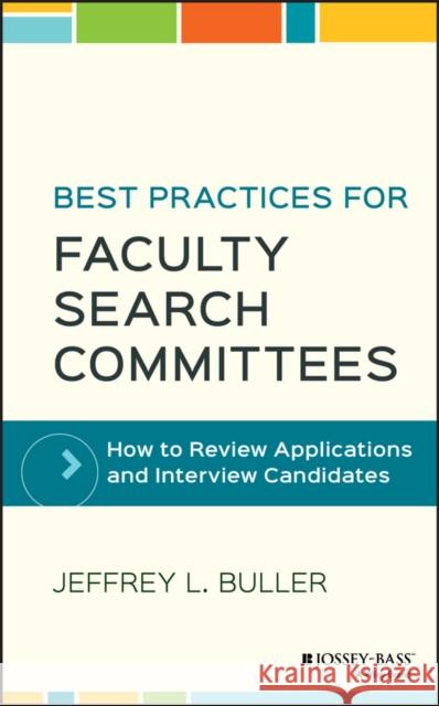 Best Practices for Faculty Search Committees: How to Review Applications and Interview Candidates Buller, Jeffrey L. 9781119349969 John Wiley & Sons