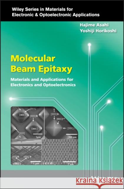 Molecular Beam Epitaxy: Materials and Applications for Electronics and Optoelectronics Horikoshi, Yoshiji 9781119355014 Wiley