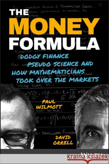 The Money Formula: Dodgy Finance, Pseudo Science, and How Mathematicians Took Over the Markets Wilmott, Paul 9781119358619