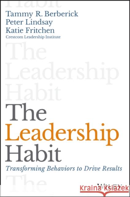 The Leadership Habit: Transforming Behaviors to Drive Results Berberick, Tammy R. 9781119363200 John Wiley & Sons