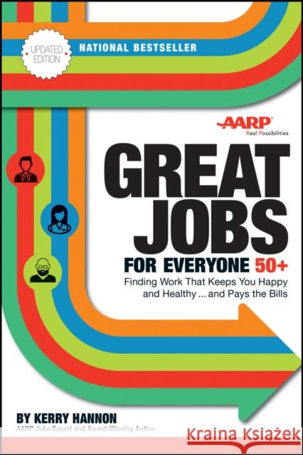 Great Jobs for Everyone 50 +, Updated Edition: Finding Work That Keeps You Happy and Healthy...and Pays the Bills Hannon, Kerry E. 9781119363323