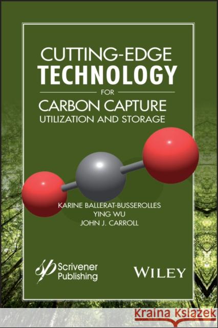 Cutting-Edge Technology for Carbon Capture, Utilization, and Storage Carroll, John J. 9781119363484 John Wiley & Sons