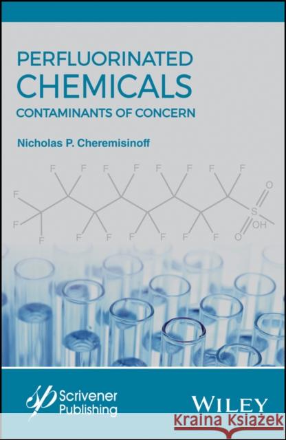 Perfluorinated Chemicals (Pfcs): Contaminants of Concern Nicholas P. Cheremisinoff 9781119363538 Wiley-Scrivener