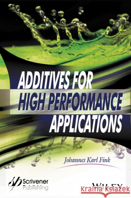 Additives for High Performance Applications: Chemistry and Applications Fink, Johannes Karl 9781119363613 John Wiley & Sons