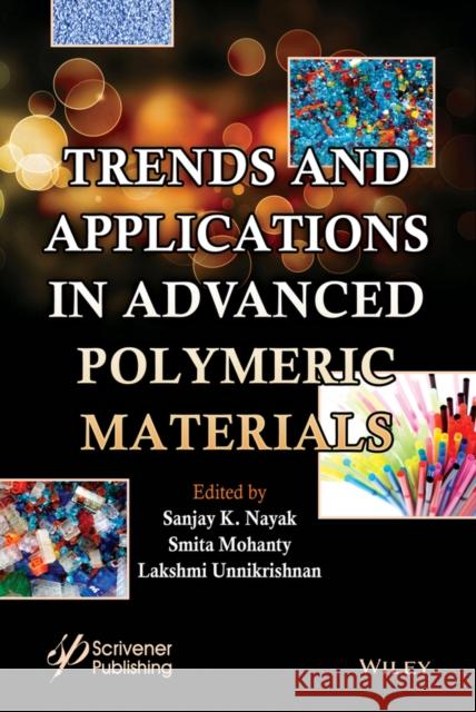 Trends and Applications in Advanced Polymeric Materials Nayak, Sanjay K.; Mohanty, Smita 9781119363637