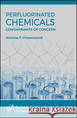 Perfluorinated Chemicals (PFCs): Contaminants of Concern Nicholas P. Cheremisinoff   9781119363828 John Wiley & Sons Inc