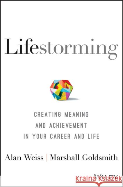 Lifestorming: Creating Meaning and Achievement in Your Career and Life Weiss, Alan 9781119366126 John Wiley & Sons