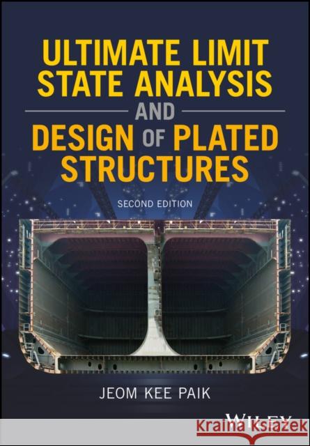 Ultimate Limit State Analysis and Design of Plated Structures Paik, J 9781119367796