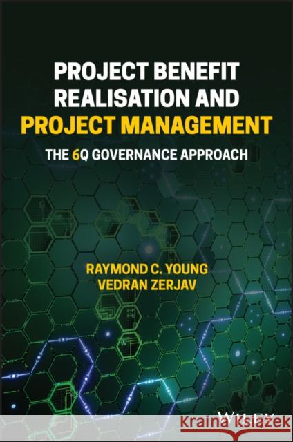 Project Benefit Realisation and Project Management: The 6q Governance Approach Raymond C. Young Vedran Zerjav 9781119367888