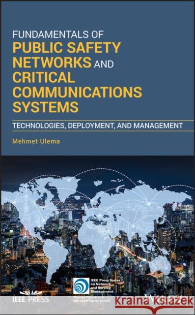 Fundamentals of Public Safety Networks and Critical Communications Systems: Technologies, Deployment, and Management Ulema, Mehmet 9781119369479 Wiley-IEEE Press