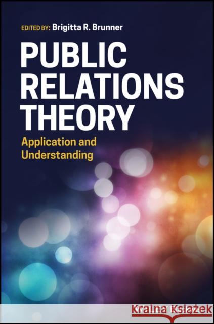 Public Relations Theory: Application and Understanding Brigitta R. Brunner 9781119373117 Wiley-Blackwell