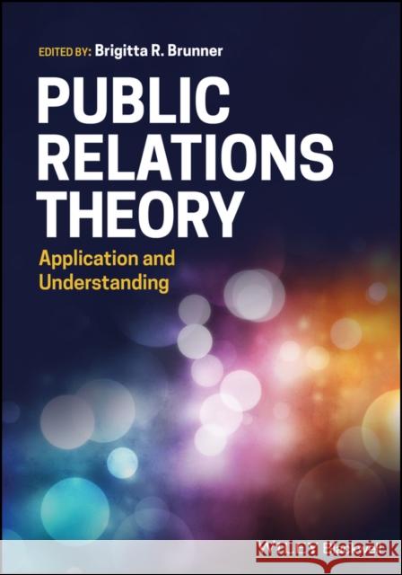 Public Relations Theory : Application and Understanding Brigitta R. Brunner 9781119373155 Wiley-Blackwell