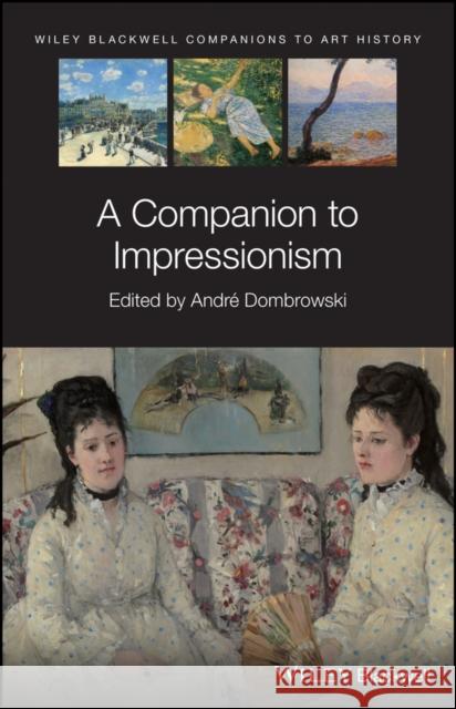 A Companion to Impressionism Arnold, Dana 9781119373896 Wiley-Blackwell (an imprint of John Wiley & S