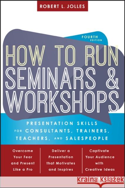 How to Run Seminars and Workshops: Presentation Skills for Consultants, Trainers, Teachers, and Salespeople Jolles, Robert L. 9781119374343 John Wiley & Sons