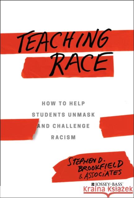 Teaching Race: How to Help Students Unmask and Challenge Racism Brookfield, Stephen D. 9781119374428 Jossey-Bass