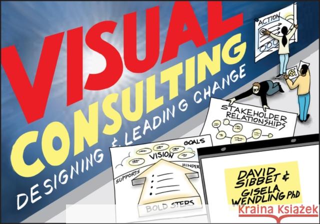 Visual Consulting: Designing and Leading Change Sibbet, David 9781119375340 John Wiley & Sons Inc