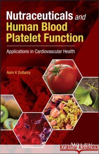 Nutraceuticals and Human Blood Platelet Function: Applications in Cardiovascular Health Duttaroy, Asim K. 9781119376019 