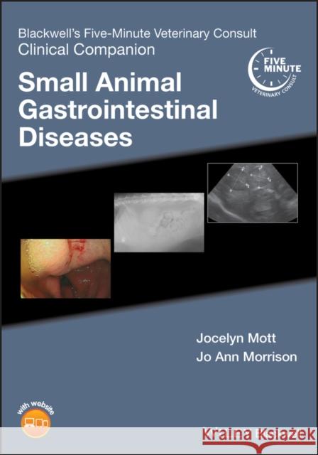 Blackwell's Five-Minute Veterinary Consult Clinical Companion: Small Animal Gastrointestinal Diseases Mott, Jocelyn 9781119376347 Wiley-Blackwell