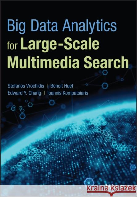 Big Data Analytics for Large-Scale Multimedia Search Stefanos Vrochidis Benoit Huet Edward Y. Chang 9781119376972
