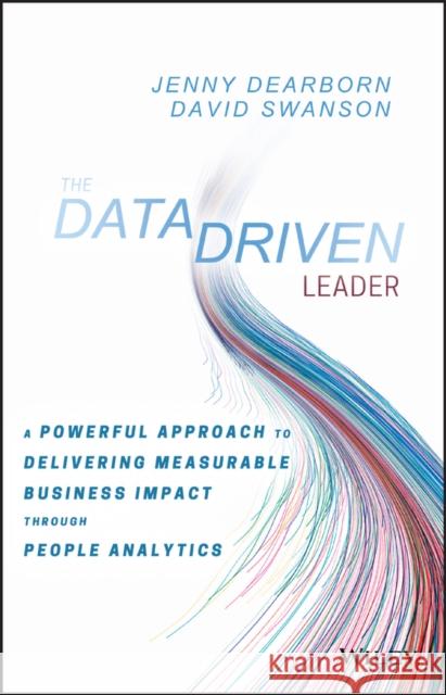 The Data Driven Leader: A Powerful Approach to Delivering Measurable Business Impact Through People Analytics Swanson, David 9781119382201