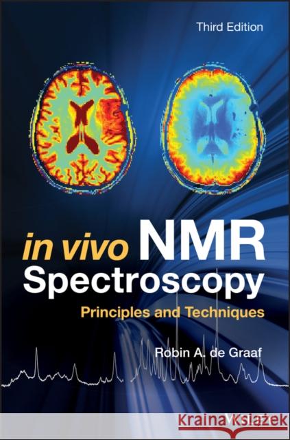 In Vivo NMR Spectroscopy: Principles and Techniques de Graaf, Robin A. 9781119382546 John Wiley & Sons Inc