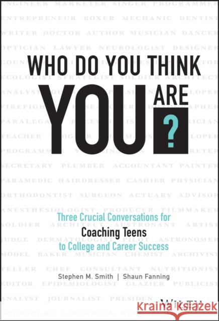 Who Do You Think You Are?: Three Crucial Conversations for Coaching Teens to College and Career Success Fanning, Shaun 9781119384700