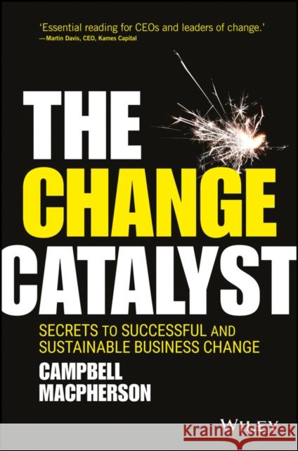 The Change Catalyst: Secrets to Successful and Sustainable Business Change MacPherson, Campbell 9781119386261 John Wiley & Sons Inc