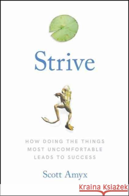 Strive: How Doing the Things Most Uncomfortable Leads to Success Amyx, Scott 9781119387305