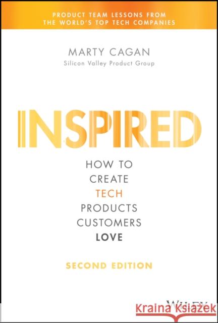 INSPIRED: How to Create Tech Products Customers Love Marty (Silicon Valley Product Group (SVPG)) Cagan 9781119387503 John Wiley & Sons Inc