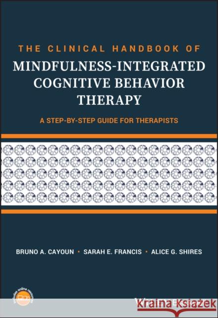 The Clinical Handbook of Mindfulness-Integrated Cognitive Behavior Therapy: A Step-By-Step Guide for Therapists Cayoun, Bruno A. 9781119389637 Wiley-Blackwell