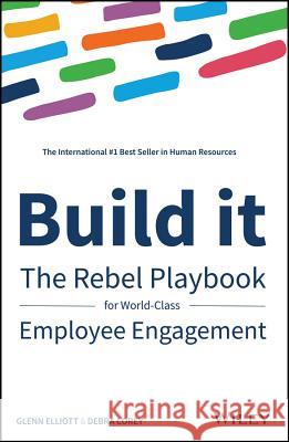 Build It: The Rebel Playbook for World-Class Employee Engagement Corey, Debra 9781119390053 John Wiley & Sons Inc